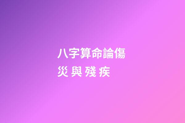 八字算命論傷 災 與 殘 疾